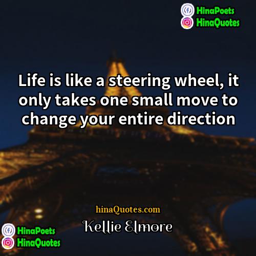 Kellie Elmore Quotes | Life is like a steering wheel, it